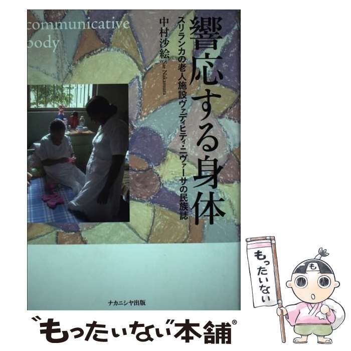 【中古】 響応する身体 スリランカの老人施設ヴァディヒティ・ニヴァーサの民/ナカニシヤ出版/中村沙絵 中古】 響応する身体 スリランカの老人施設ヴァディヒティ
