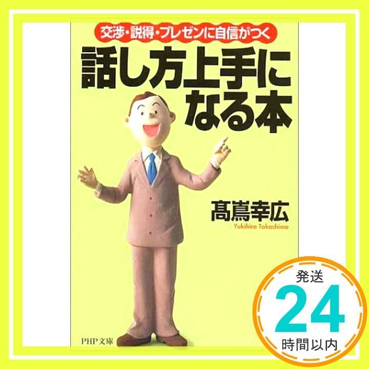 話し方上手になる本 交渉 説得 プレゼンに自信がつく PHP文庫 た 36-4 Mar 01 2001 高嶌 幸広_03