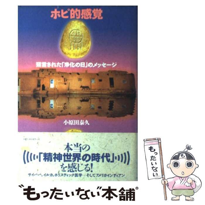 ホピ的感覚 － 予言された「浄化の日」のメッセージ ホピ的感覚: 預言された浄化の日のメッセージ | 小原田 泰久 |本