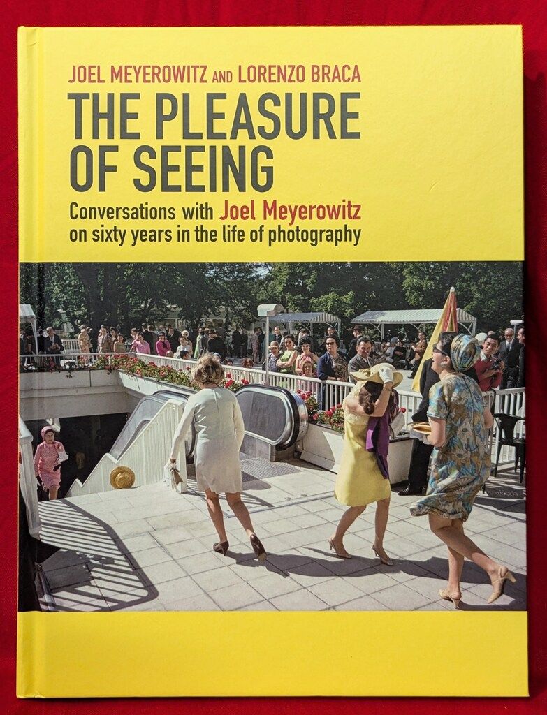 Joel Meyerowitz The Pleasure of Seeing Conversations With Joel Meyerowitz on Sixty Years in the Life of Photography