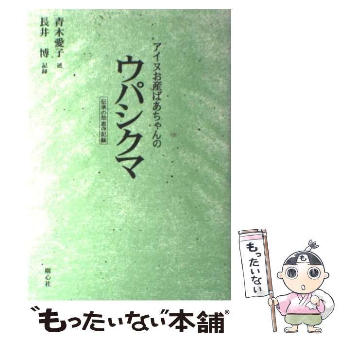 【中古】 アイヌお産ばあちゃんのウパシクマ 伝承の知恵の記録 新版/樹心社/青木愛子 Amazon.co.jp: アイヌお産ばあちゃんのウパシクマ: 伝承の知恵の