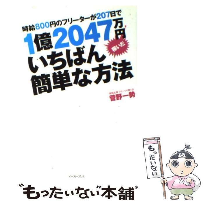 【中古】 実録！時給８００円のフリーターが２０７日で１億２０４７万円稼いだ！/イースト・プレス/菅野一勢 中古】 時給800円のフリーターが207日で1億2047万円稼いだ