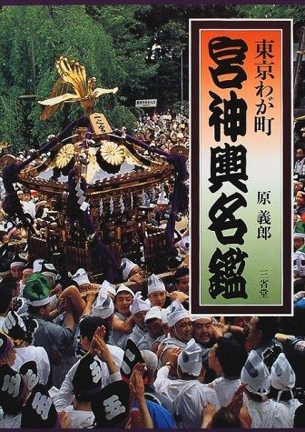 宮神輿名鑑 東京わが町 原義郎 撮影・編著) 宮神輿名鑑(原義郎 豪華写真集 東京わが町宮御輿名鑑