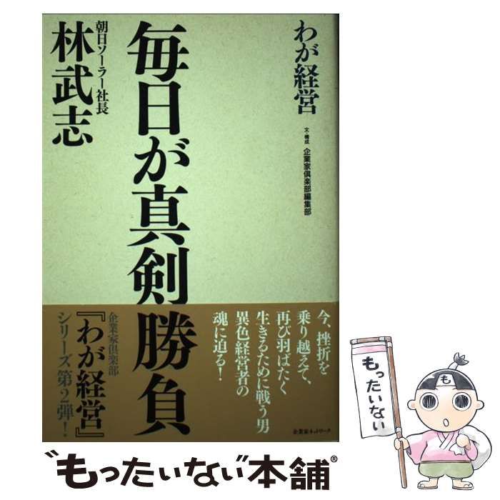 【中古】 毎日が真剣勝負 朝日ソーラー社長林武志 (わが経営) / 林武志、企業家倶楽部編集部 / 企業家ネットワーク