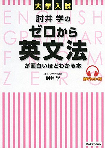 大学入試 肘井学の ゼロから英文法が面白いほどわかる本 音声ダウンロード付／肘井 学