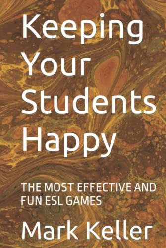 Keeping Your Students Happy: THE MOST EFFECTIVE AND FUN ESL