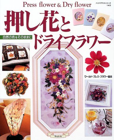 押し花とドライフラワー: 自然の色をそのままに (ハンドクラフトシリーズ 143)／ワールド プレス フラワー協会