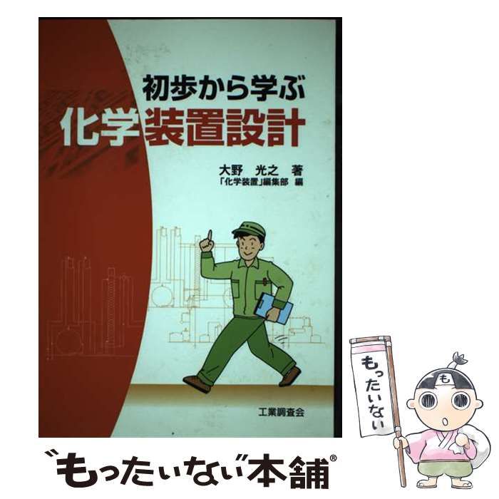 【中古】 初歩から学ぶ化学装置設計/工業調査会/大野光之 中古】 初歩から学ぶ化学装置設計 / 大野光之、「化学装置」編集
