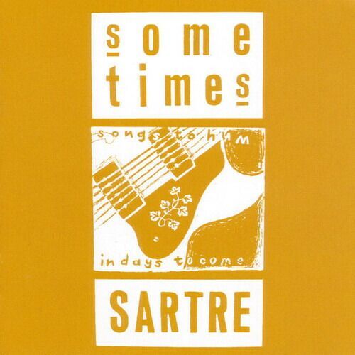 SOMETIMES SARTRE / SONGS TO HUM IN DAYS TO COME : A