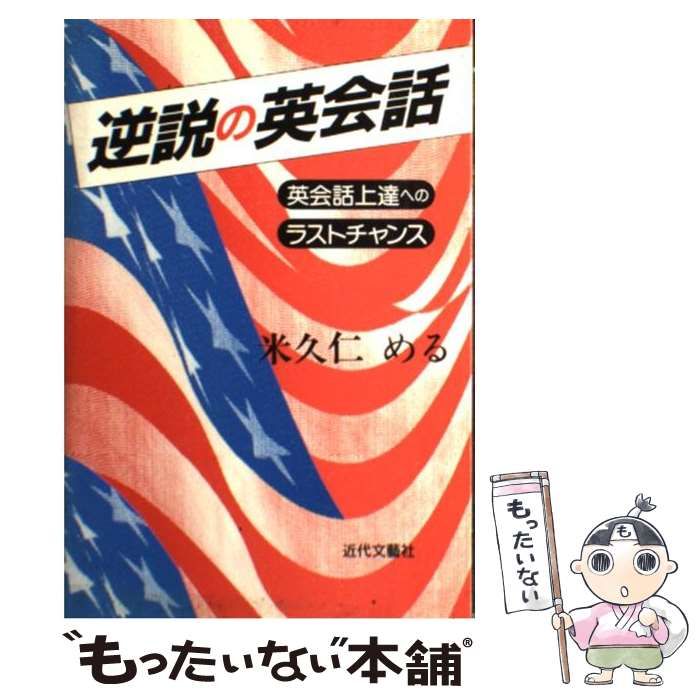 【中古】 逆説の英会話 英会話上達へのラストチャンス/近代文芸社/米久仁める 中古】 逆説の英会話 英会話上達へのラストチャンス / 米久仁 め