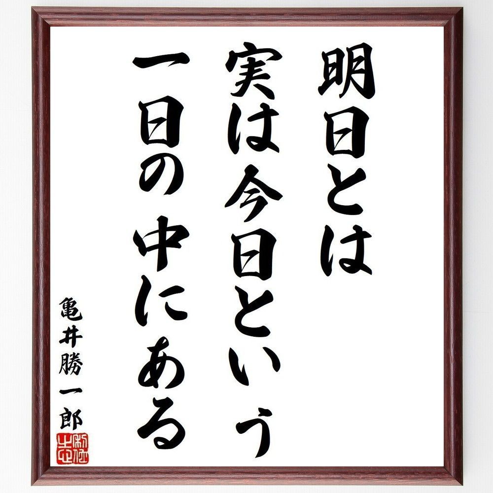 亀井勝一郎の名言「明日とは、実は今日という一日の中～」額付き書道 