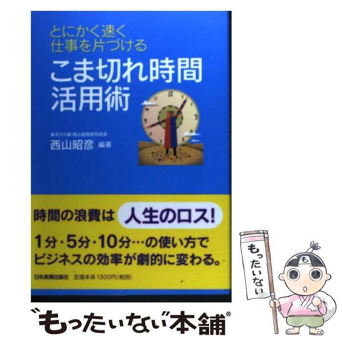 【中古】 こま切れ時間活用術 とにかく速く仕事を片づける/日本実業出版社/西山昭彦 中古】 こま切れ時間活用術 / 西山 昭彦 / 日本実業出版社