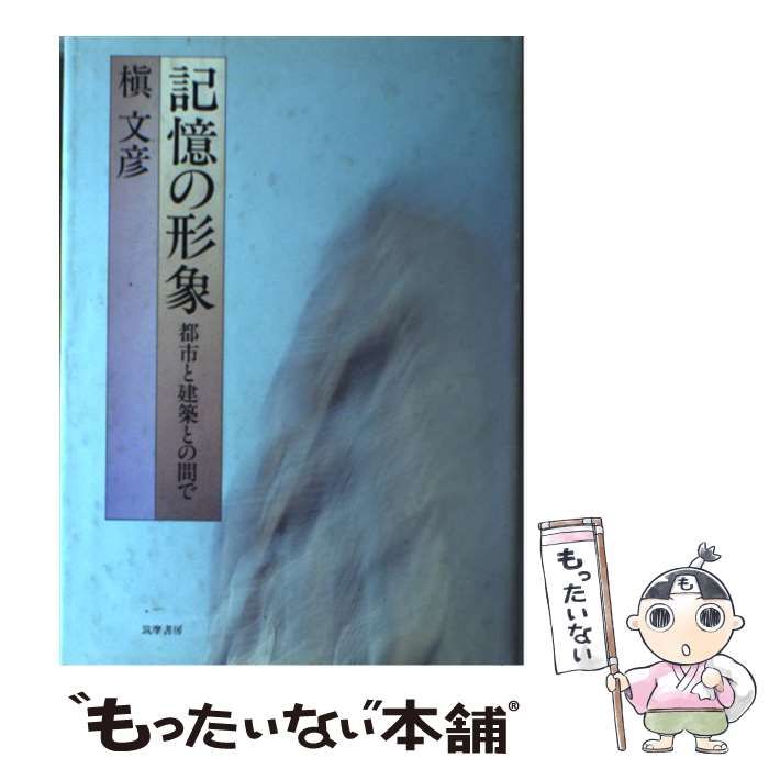 記憶の形象 都市と建築との間で  /筑摩書房/槇文彦（単行本） 記憶の形象: 都市と建築との間で | 槇 文彦 |本 | 通販 | Amazon