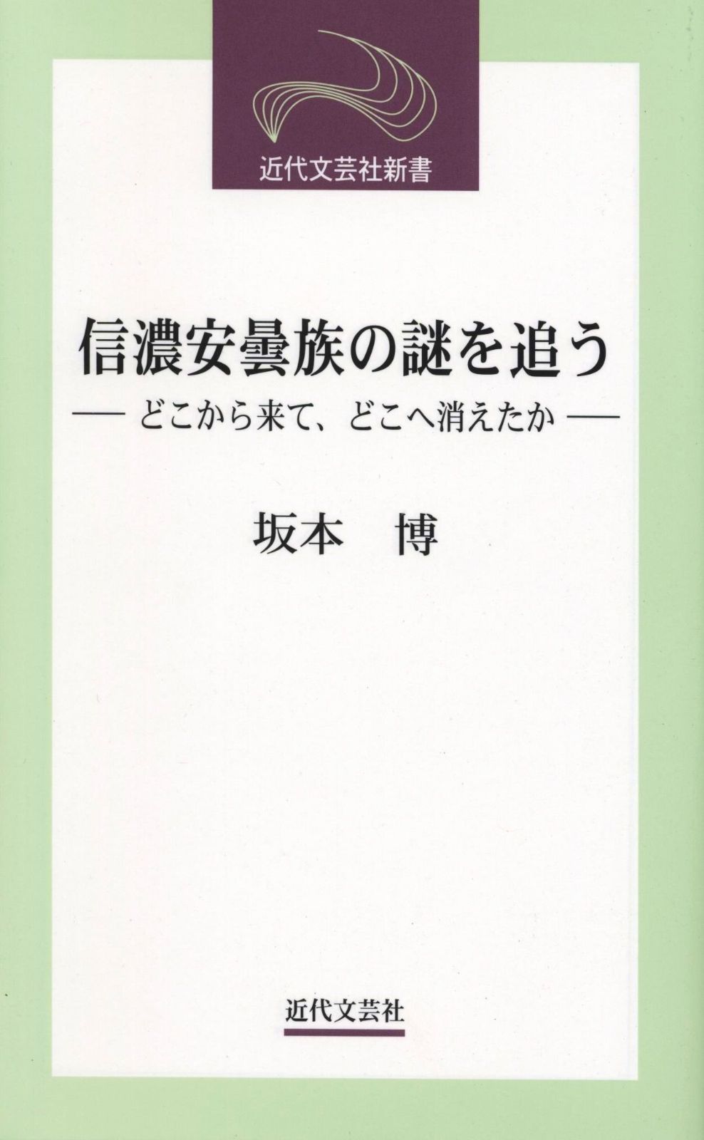 信濃安曇族の謎を追う―どこから来て、どこへ消えたか (近代文芸社新書) 信濃安曇族の謎を追う―どこから来て、どこへ消えたか 本 ( 坂本博の | 通販｜セブンネットショッピング