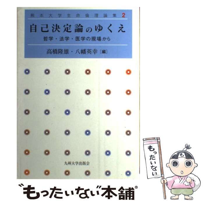 自己決定論のゆくえ 哲学・法学・医学の現場から  /九州大学出版会/高橋隆雄（単行本） 自己決定論のゆくえ / 高橋 隆雄/八幡 英幸【編】 - 紀伊國屋
