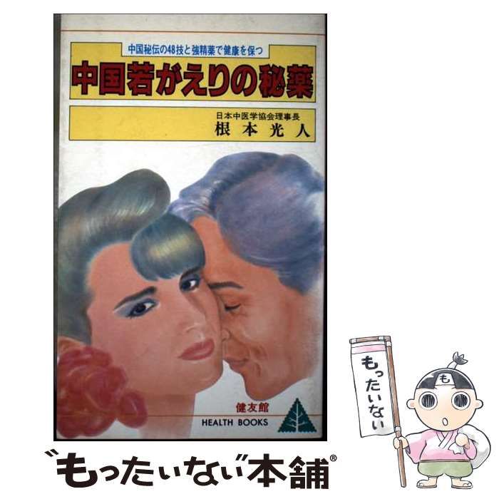 【中古】 中国若がえりの秘薬 中国秘伝の４８技と強精薬で健康を保つ/健友館（中野区）/根本光人 中国若がえりの秘薬: 中国秘伝の体位48技(房中術)と強精強壮薬で