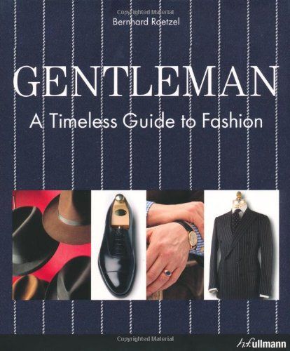 Gentleman: A Timeless Guide to Fashion (Ullmann)／Bernhard Ro