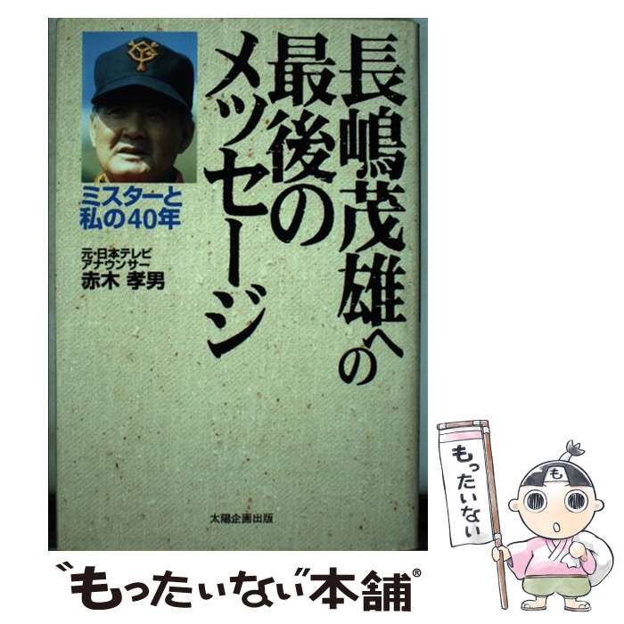 【中古】 長嶋茂雄への最後のメッセージ ミスターと私の４０年/太陽企画出版/赤木孝男 Bibian 比比昂 - 長嶋茂雄への最後のメッセージ ミスターと私の