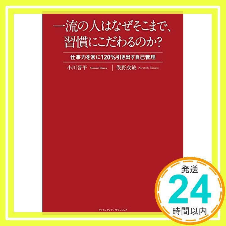 一流の人はなぜそこまで 習慣にこだわるのか?~仕事力を常に120%引き出す自己管理~ 単行本 ソフトカバー Apr 14 2015 小川 晋平 俣野 成敏_03