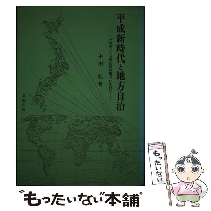 【中古】 平成新時代と地方自治 プロデュース型行政の確立に向けて/北樹出版/本田弘 中古】 平成新時代と地方自治 プロデュース型行政の確立に向けて