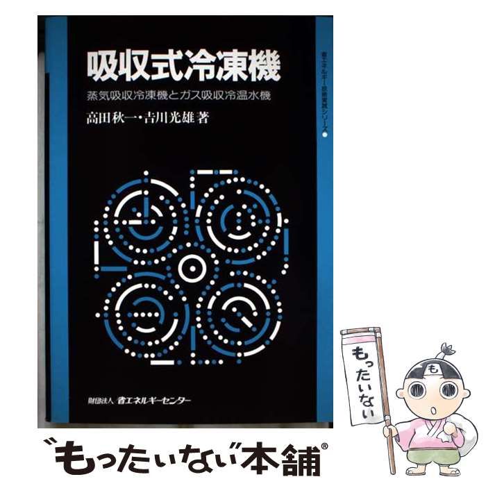 【中古】吸収式冷凍機: 蒸気吸収機とガス吸収冷温水機(省エネルギー技術実践シリーズ)／高田 秋一 (著)、吉川 光雄 (著)／省エネルギーセンター 中古】 吸収式冷凍機 蒸気吸収冷凍機とガス吸収冷温水機