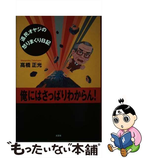 俺にはさっぱりわからん！ 道民オヤジの怒りまくり日記/文芸社/高橋