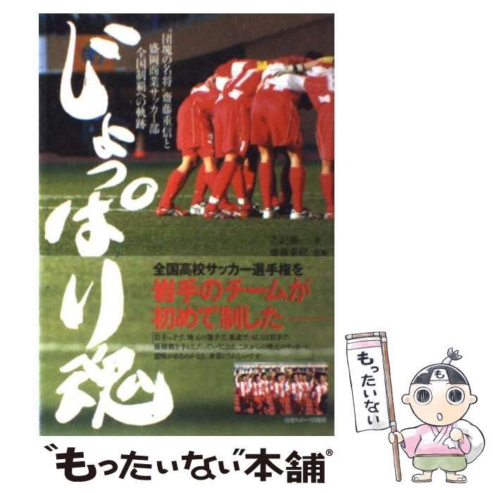 【中古】 じょっぱり魂 ”団塊の名将”齋藤重信と盛岡商業サッカー部全国制覇への軌跡 / 吉沢康一、齋藤重信 / 日刊スポーツ出版社