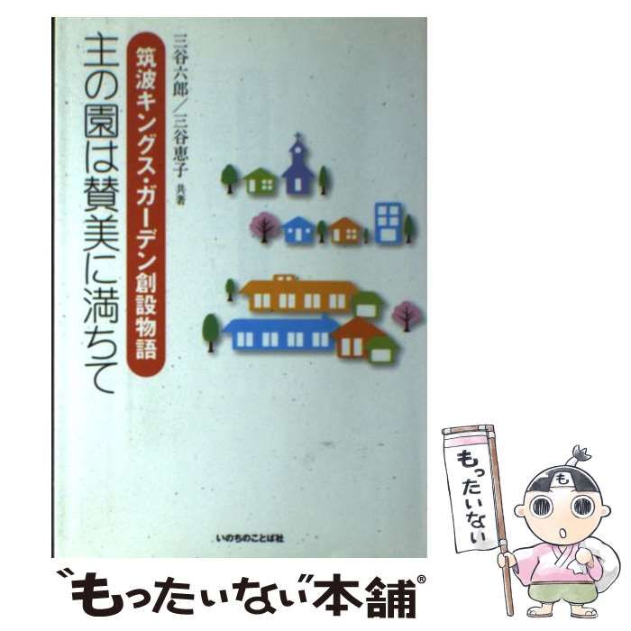 【中古】 主の園は賛美に満ちて 筑波キングス・ガーデン創設物語/いのちのことば社/三谷六郎 中古】 主の園は賛美に満ちて 筑波キングス・ガーデン創設物語