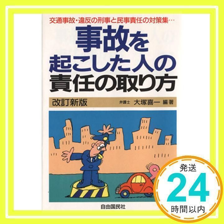 【中古】 事故を起こした人の責任の取り方 交通事故・違反の刑事責任と民事責任のすべて！ 改訂新版/自由国民社/大塚喜一（弁護士） 事故を起こした人の責任の取り方: 交通事故・違反の刑事責任と