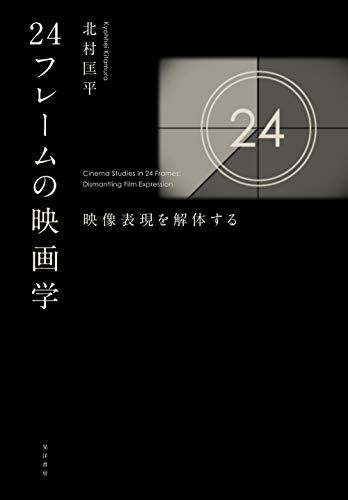 24フレームの映画学――映像表現を解体する／北村 匡平