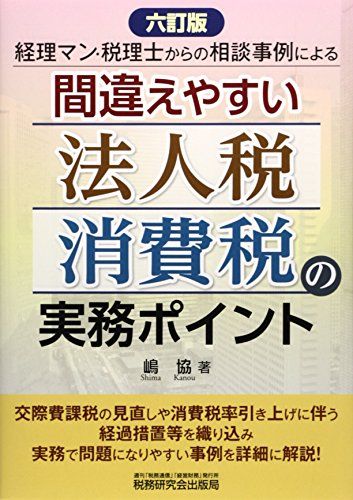 間違えやすい法人税・消費税の実務ポイント 6訂版: 経理マン・税理士からの相談事例による／嶋 協