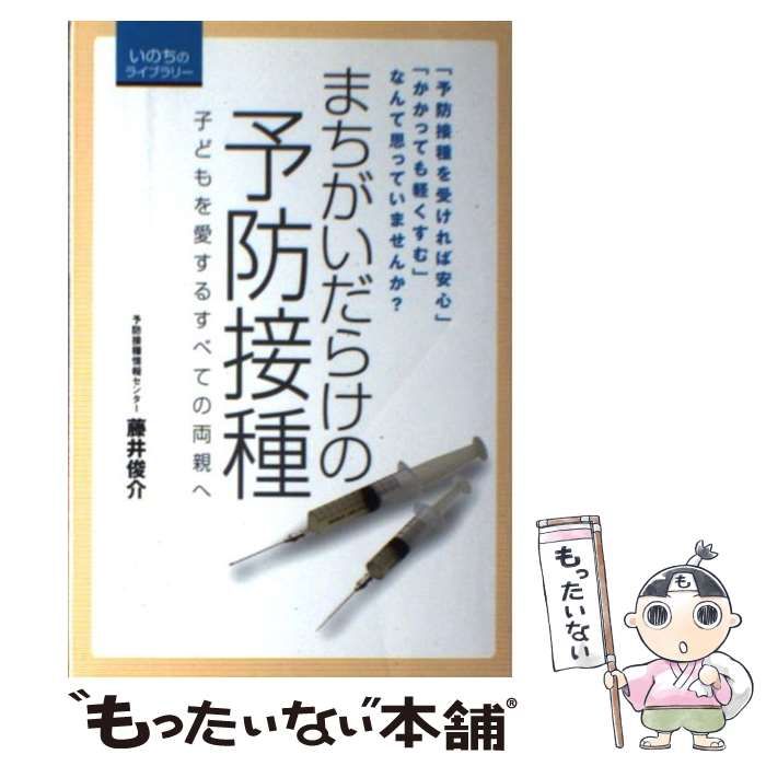 【中古】 まちがいだらけの予防接種 子どもを愛するすべての両親へ （いのちのライブラリー） / 藤井 俊介 / さいろ社