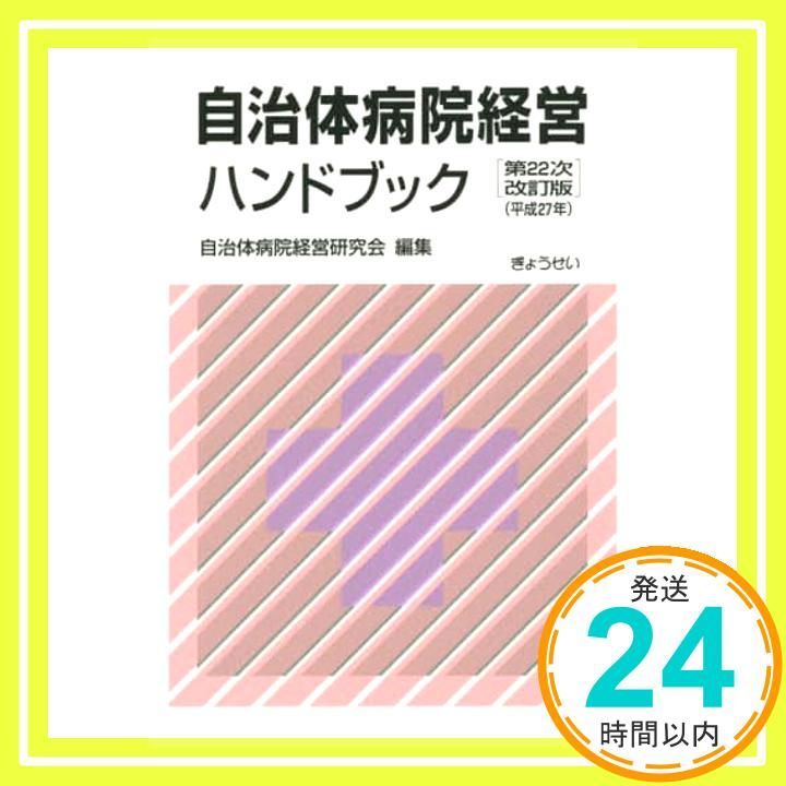 自治体病院経営ハンドブック/ぎょうせい/自治体病院経営研究会（単行本） 自治体病院経営ハンドブック 第22次改訂版（平成27年） 自治体