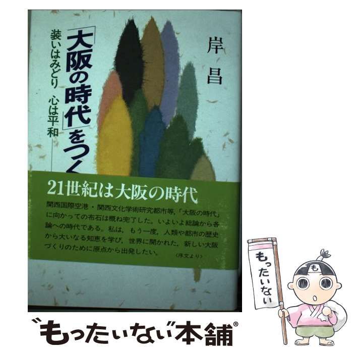  「大阪の時代」をつくる 装いはみどり心は平和 / 岸昌 / ぎょうせい