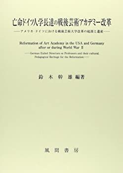 【中古】 亡命ドイツ人学長達の戦後芸術アカデミー改革 アメリカ・ドイツにおける戦後芸術大学改革の起源と遺産