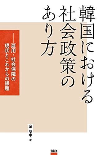 韓国における社会政策のあり方――雇用・社会保障の現状とこれからの課題／金　明中