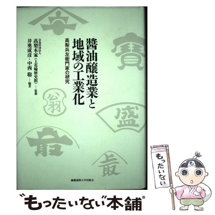 【中古】 ?油醸造業と地域の工業化 高梨兵左衛門家の研究 / 高梨本家(上花輪歴史館)、井奥成彦  中西聡 / 慶應義塾大学出版会