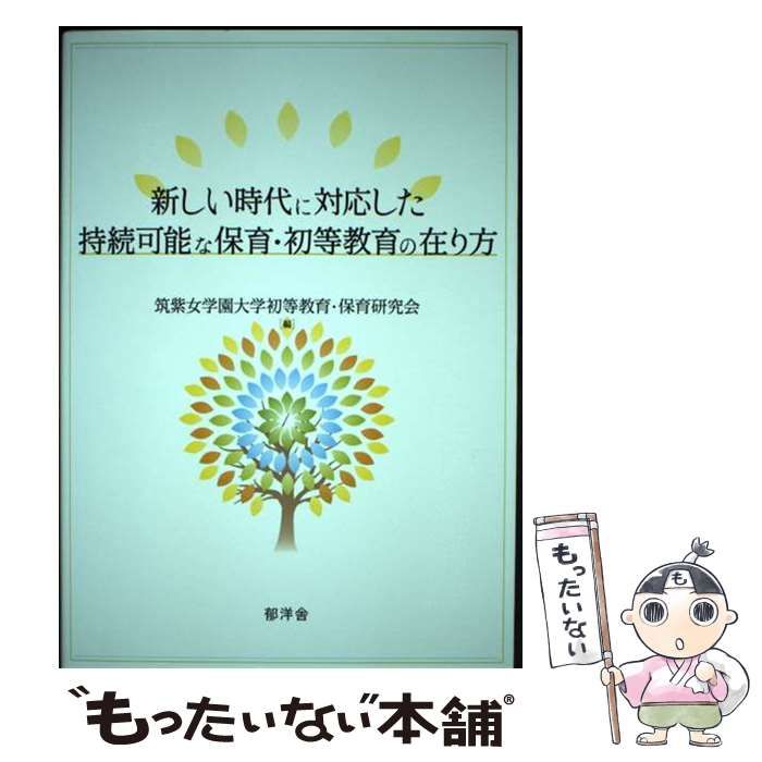【中古】 新しい時代に対応した持続可能な保育・初等教育の在り方/郁洋舎/筑紫女学園大学初等教育・保育研究会 新しい時代に対応した持続可能な保育・初等教育の在り方 筑紫女