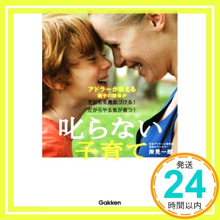 叱らない子育て: アドラーが教える親子の関係が子どもを勇気づける!だからやる気が育つ! [Feb 10, 2015] 岸見一郎_02