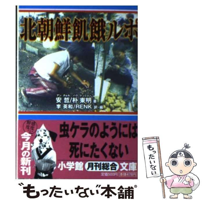 【中古】 北朝鮮飢餓ルポ/小学館/安哲 北朝鮮飢餓ルポ (小学館文庫 R り- 2-2) | 安 哲, 朴 東明, 李
