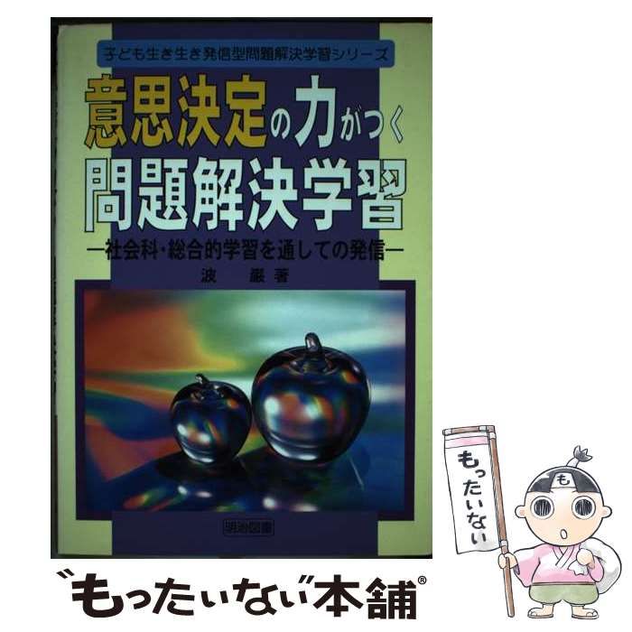 中古】 意思決定の力がつく問題解決学習 社会科・総合的学習を通しての発信 （子ども生き生き発信型問題解決学習シリーズ） / 波 巌 / 明治図書出版  - メルカリ