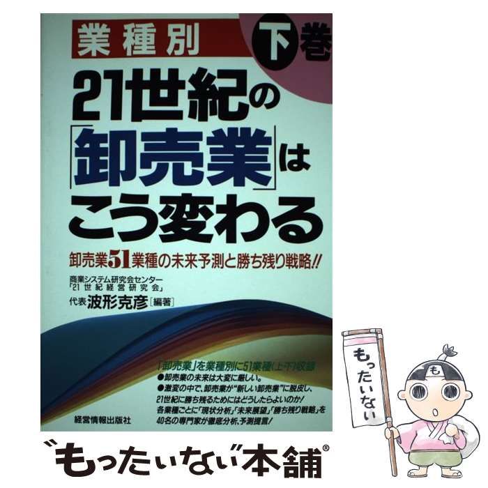 【中古】 ２１世紀の「卸売業」はこう変わる 業種別 下巻/経営情報出版社/商業システム研究センター「２１世紀経営研 中古】 業種別21世紀の「卸売業」はこう変わる 下巻 / 波形克彦
