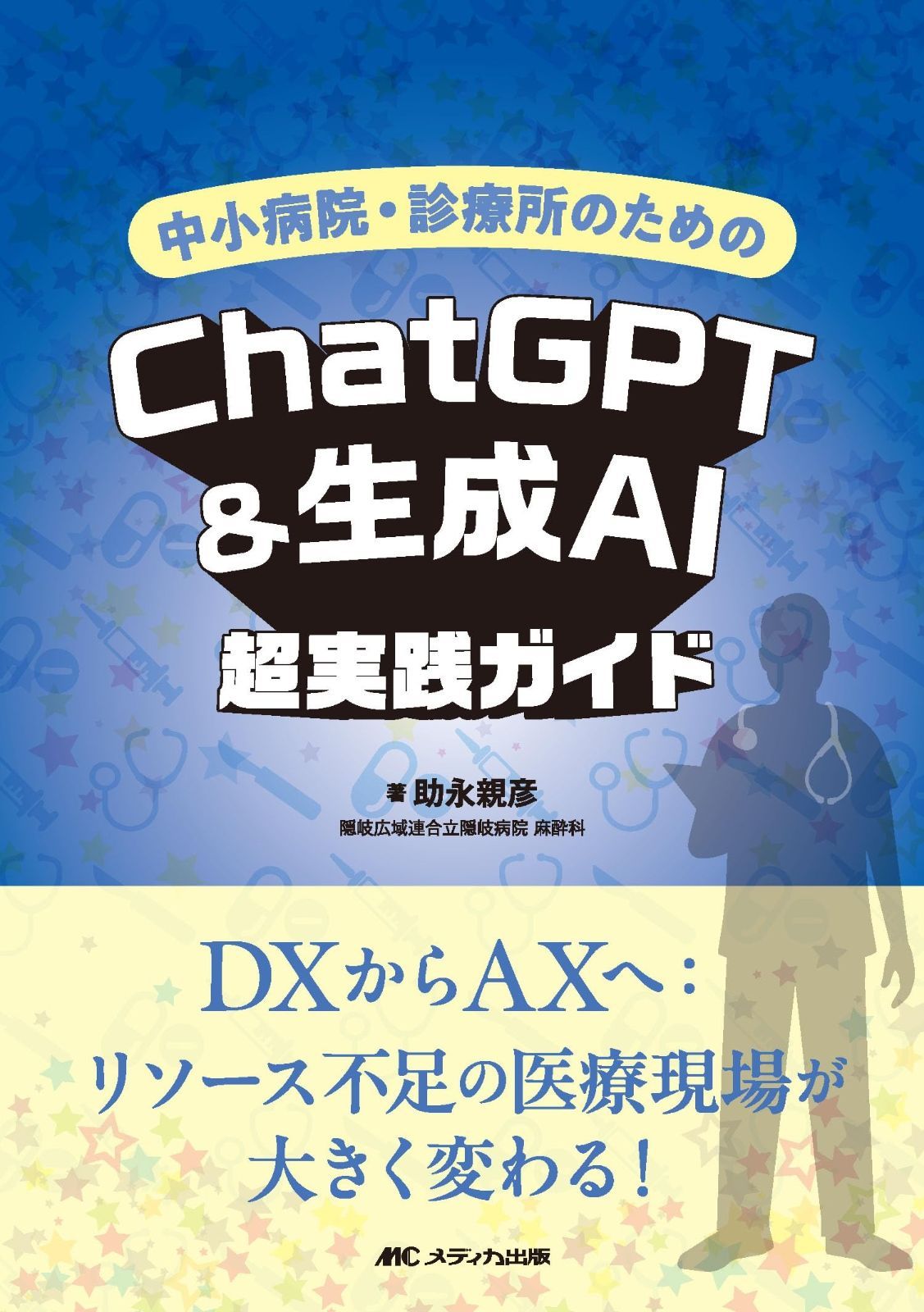 【SALE，爆買い】 中小病院・診療所のためのChatGPT＆生成AI超実践ガイド：DXからAXへ：リソース不足の医療現場が大きく変わる！ その他