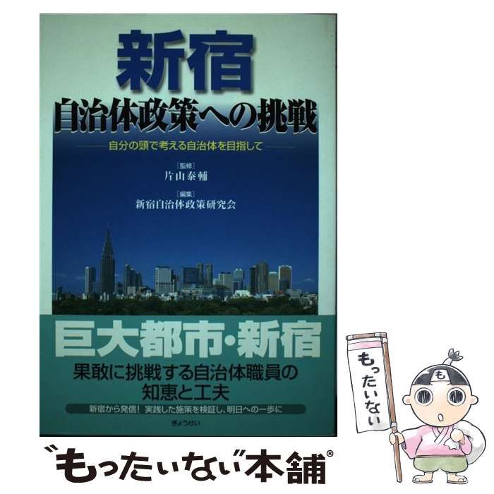 【中古】 新宿・自治体政策への挑戦 自分の頭で考える自治体を目指して / 片山泰輔、新宿自治体政策研究会 / ぎょうせい