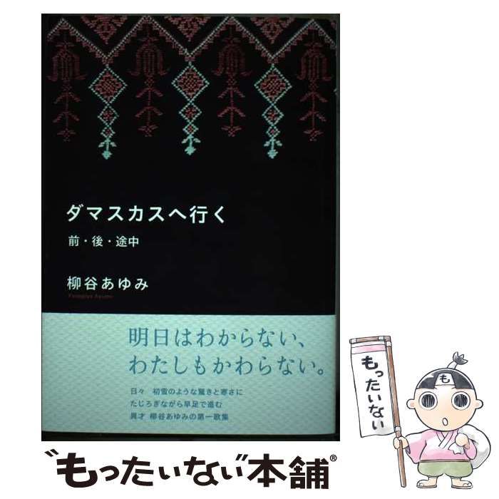 【中古】 ダマスカスへ行く 前・後・途中/六花書林/柳谷あゆみ Amazon.co.jp: ダマスカスへ行く: 前・後・途中 : 柳谷 あゆみ: 本