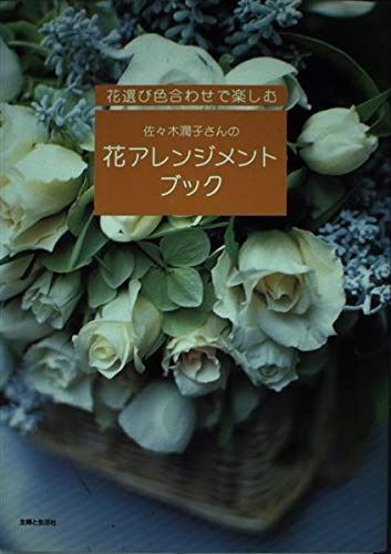 佐々木潤子さんの花アレンジメントブック: 花選び色合わせで楽しむ