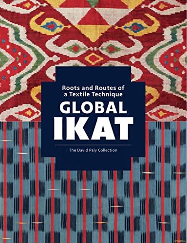 Global Ikat: Roots and Routes of a Textile Technique (The Da