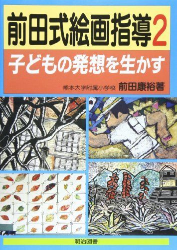 前田式絵画指導〈2〉子どもの発想を生かす 前田 康裕 前田式絵画指導〈2〉子どもの発想を生かす 前田 康裕
