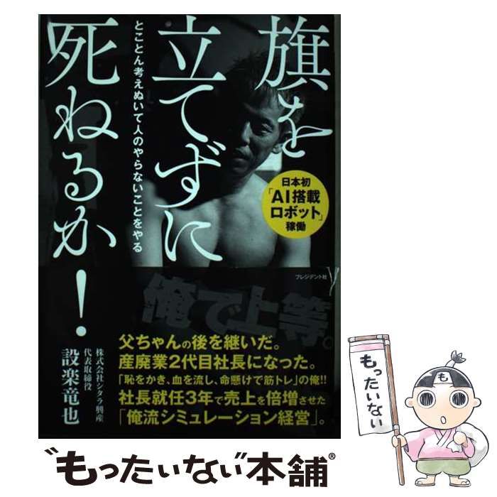 【中古】 旗を立てずに死ねるか！ とことん考えぬいて人のやらないことをやる / 設楽竜也 / プレジデント社