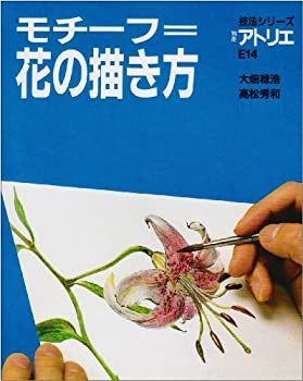 【非常に良い】モチーフ花の描き方―別冊アトリエ (別冊アトリエ 技法シリーズ E 14)
